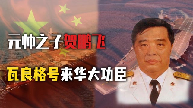 贺龙元帅独子贺鹏飞委托商人购买瓦良格号中国航母事业的功臣